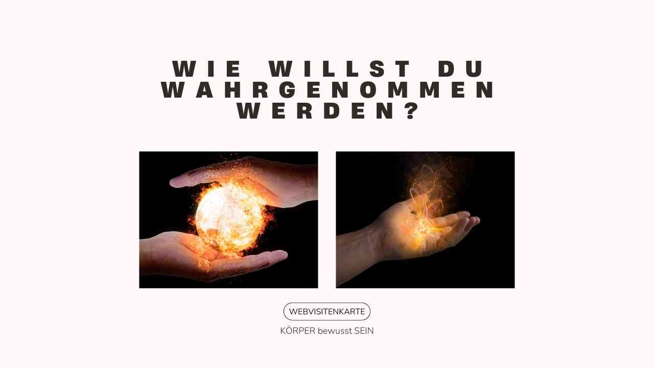 Zwei Hände mit leuchtender Energie und Feuerkugel, darüber die Frage ‚Wie willst du wahrgenommen werden?‘ – Webvisitenkarte erstellen von Anika Tüngerthal, Cristina Macarie und Team